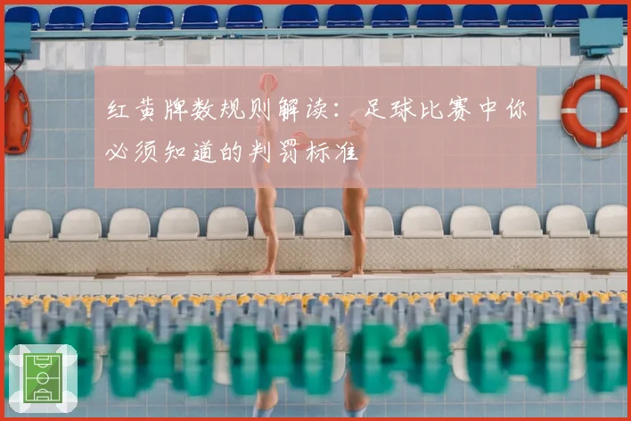 红黄牌数规则解读：足球比赛中你必须知道的判罚标准