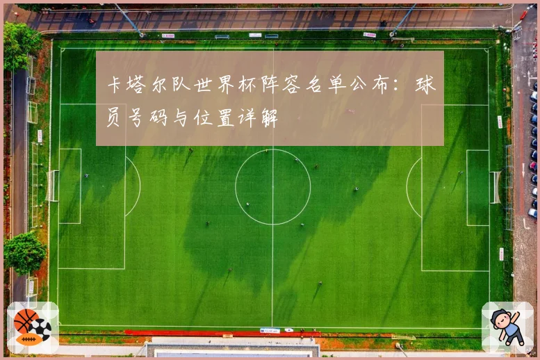 卡塔尔队世界杯阵容名单公布：球员号码与位置详解
